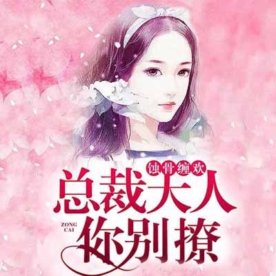 蚀骨缠欢:总裁大人你别撩 蚀骨缠欢:总裁大人你别撩