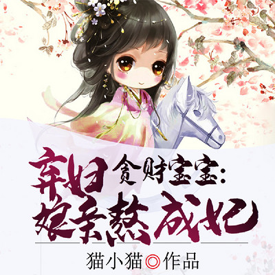 贪财宝宝:弃妇娘亲熬成妃 贪财宝宝:弃妇娘亲熬成妃