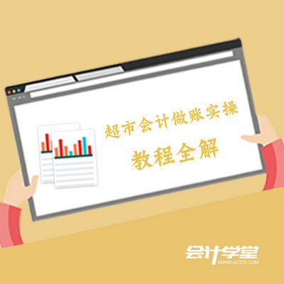 超市会计实务做账教程 超市会计实务做账教程