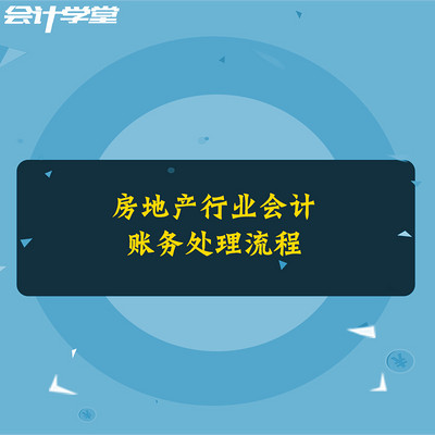 房地产行业会计账务处理流程 房地产行业会计账务处理流程