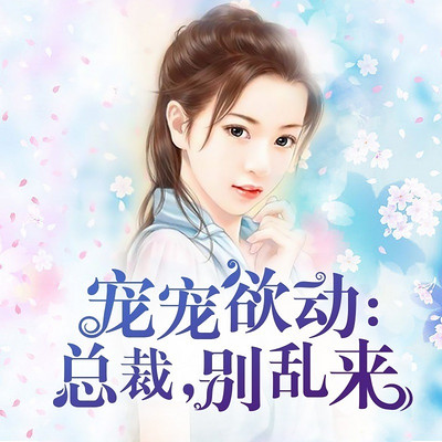 宠宠欲动:总裁,别乱来 宠宠欲动:总裁,别乱来