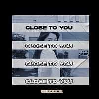 Dtash:Close to You