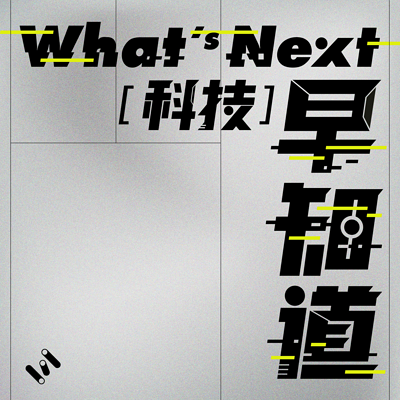 What's Next|科技早知道 What's Next|科技早知道