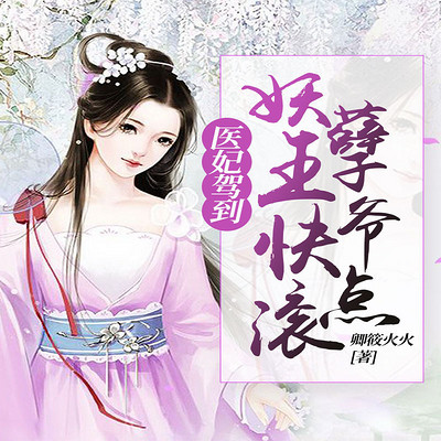 医妃驾到:妖孽王爷快点滚 医妃驾到:妖孽王爷快点滚