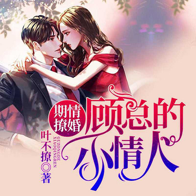 期情撩婚:顾总的小情人 期情撩婚:顾总的小情人