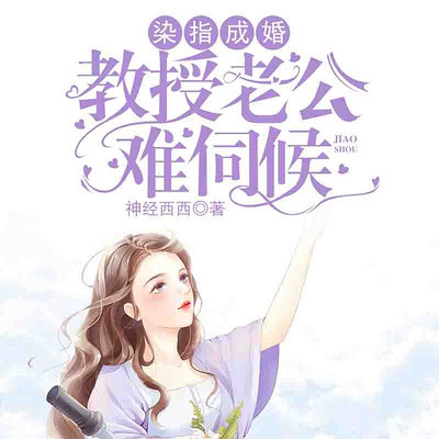 染指成婚,教授老公难伺候 染指成婚,教授老公难伺候